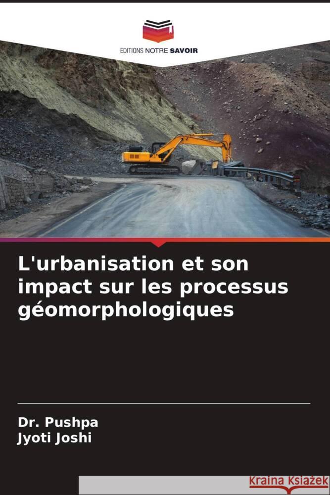 L'urbanisation et son impact sur les processus géomorphologiques Pushpa, Dr., Joshi, Jyoti 9786204668574 Editions Notre Savoir - książka