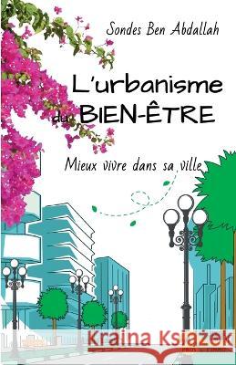 L'urbanisme du bien-etre: Mieux vivre dans sa ville Sondes Ben Abdallah   9782381273235 Jdh Editions - książka