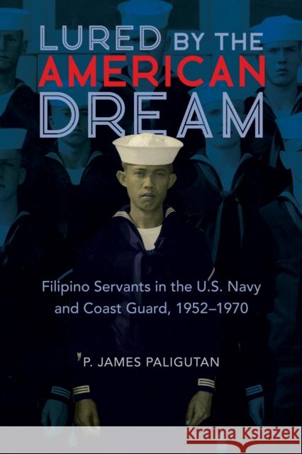 Lured by the American Dream: Filipino Servants in the U.S. Navy and Coast Guard, 1952-1970 James Paligutan 9780252044595 University of Illinois Press - książka