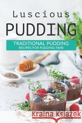 Luscious Pudding: Traditional Pudding Recipes for Pudding Fans Daniel Humphreys 9781795104906 Independently Published - książka