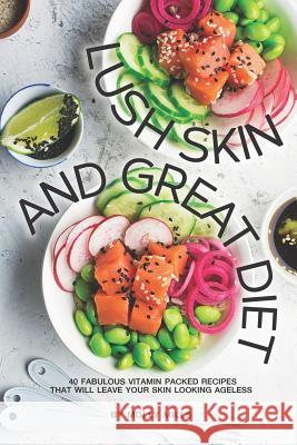 Lush Skin and Great Diet: 40 Fabulous Vitamin Packed Recipes that will leave your skin Looking Ageless Molly Mills 9781072875314 Independently Published - książka