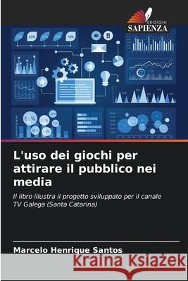 L'uso dei giochi per attirare il pubblico nei media Marcelo Henrique Santos 9786207712472 Edizioni Sapienza - książka