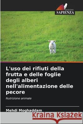 L'uso dei rifiuti della frutta e delle foglie degli alberi nell'alimentazione delle pecore Moghaddam, Mehdi 9786209084348 Edizioni Sapienza - książka