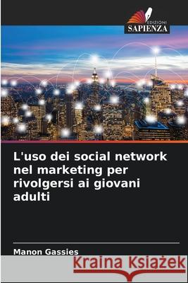 L'uso dei social network nel marketing per rivolgersi ai giovani adulti Gassies, Manon 9786200349583 Edizioni Sapienza - książka