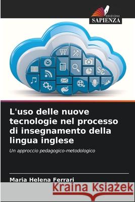 L'uso delle nuove tecnologie nel processo di insegnamento della lingua inglese Ferrari, Maria Helena 9783639647389 Edizioni Sapienza - książka