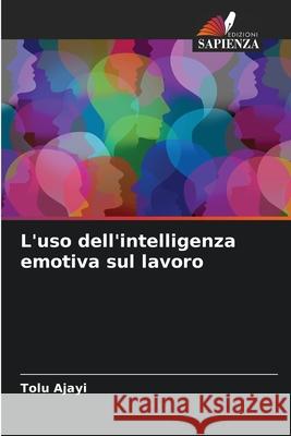 L'uso dell'intelligenza emotiva sul lavoro Ajayi, Tolu 9786208752743 Edizioni Sapienza - książka