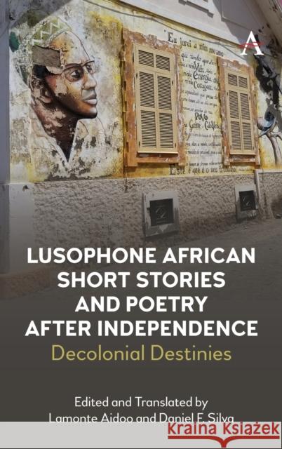 Lusophone African Short Stories and Poetry After Independence: Decolonial Destinies Silva, Daniel 9781785276194 ANTHEM PRESS - książka