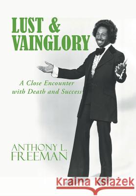 Lust & Vainglory: A Close Encounter with Death and Success Anthony L Freeman 9781546271185 Authorhouse - książka