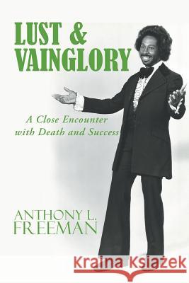 Lust & Vainglory: A Close Encounter with Death and Success Anthony L. Freeman 9781546271208 Authorhouse - książka