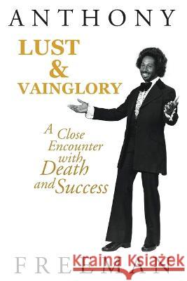 Lust & Vainglory: A Close Encounter with Death and Success Anthony Freeman 9781685472221 Wordhouse Book Publishing - książka