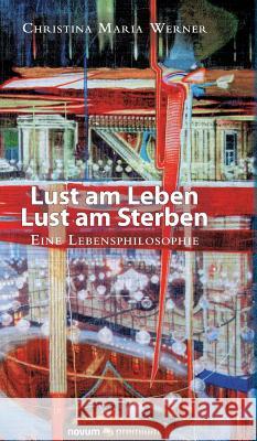 Lust am Leben - Lust am Sterben: Eine Lebensphilosophie Christina Maria Werner 9783903271050 Novum Publishing - książka