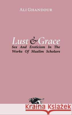 Lust and Grace: Sex & Eroticism in the Works of Muslim Scholars Ali Ghandour, Margarita Giovanni 9783981755145 Editio Gryphus - książka