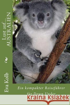 Lust auf... AUSTRALIEN: Ein kompakter Reiseführer für Down Under Kolb, Eva 9781501029363 Createspace - książka