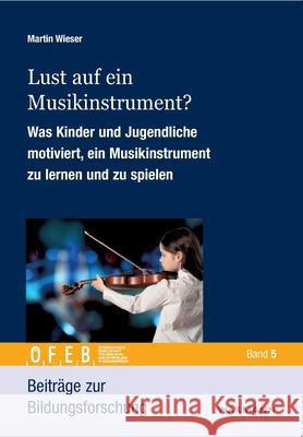 Lust auf ein Musikinstrument?: Was Kinder und Jugendliche motiviert, ein Musikinstrument zu lernen und zu spielen Martin Wieser 9783830938590 Waxmann - książka