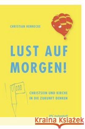 Lust Auf Morgen!: Christsein Und Kirche in Die Zukunft Denken Hennecke, Christian 9783402246535 Aschendorff Verlag - książka