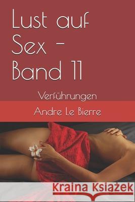 Lust auf Sex - Band 11: Verführungen Andre Le Bierre 9781496012173 Createspace Independent Publishing Platform - książka