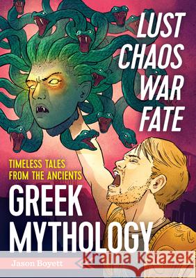 Lust, Chaos, War, and Fate – Greek Mythology: Timeless Tales from the Ancients Jason Boyett 9781623156770 Callisto Media Inc. - książka