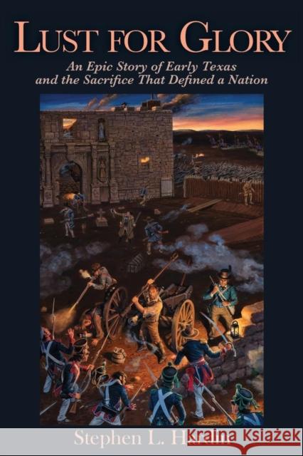 Lust for Glory, 1: An Epic Story of Early Texas and the Sacrifice That Defined a Nation Hardin, Stephen L. 9781933337753 State House Press - książka