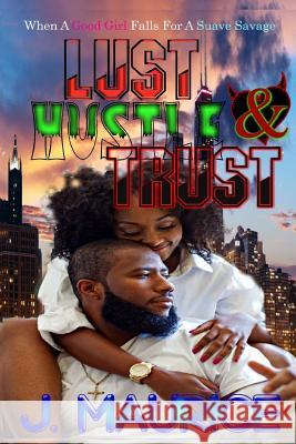 Lust, Hustle, & Trust J. Maurice 9781545100882 Createspace Independent Publishing Platform - książka