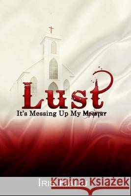 LUST, It's Messing Up My Ministry Iris Hailu 9781089412007 Independently Published - książka