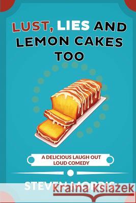 Lust, Lies and Lemon Cakes Too: A Delicious Laugh Out Loud Comedy Steven Morris 9781544121284 Createspace Independent Publishing Platform - książka