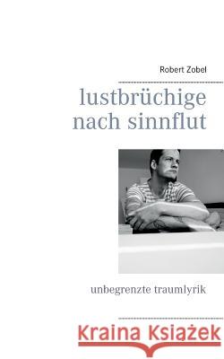 lustbrüchige nach sinnflut: unbegrenzte traumlyrik Zobel, Robert 9783738633238 Books on Demand - książka