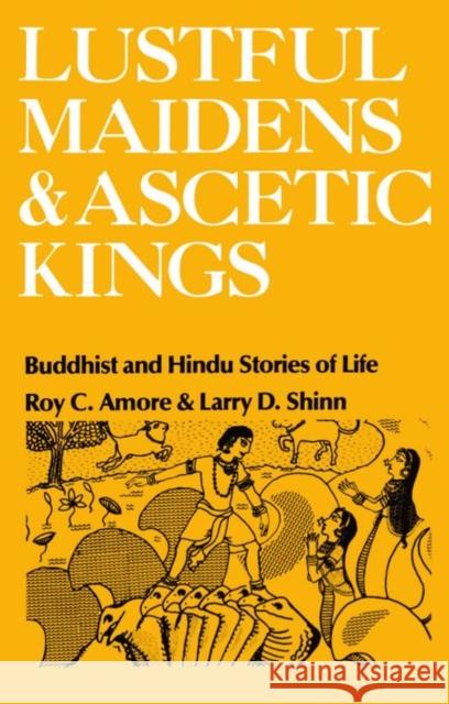 Lustful Maidens and Ascetic Kings: Buddhist and Hindu Stories of Life Amore, Roy C. 9780195028393 Oxford University Press - książka