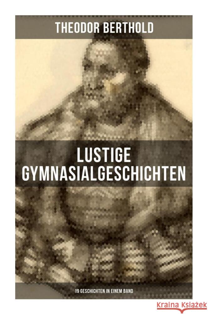 Lustige Gymnasialgeschichten von Theodor Berthold (19 Geschichten in einem Band) Berthold, Theodor 9788027255047 Musaicum Books - książka