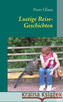 Lustige Reise-Geschichten: Lustige und bescheuerte Reise-Episoden Glaus, Peter 9783732243808 Books on Demand - książka