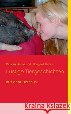 Lustige Tiergeschichten: aus dem Tierhaus Kiehne, Carsten 9783748166207 Books on Demand - książka