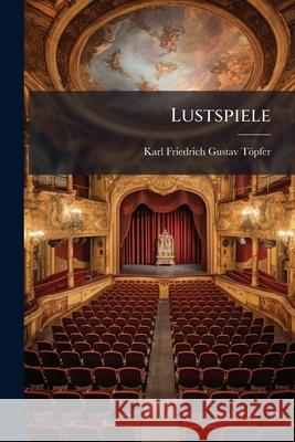 Lustspiele Karl Friedri Töpfer 9781144927927  - książka