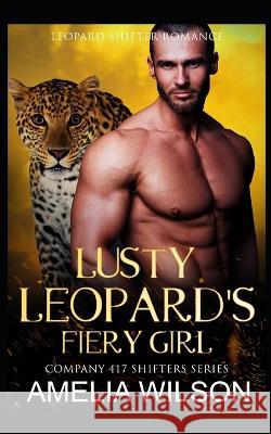 Lusty Leopard's Fiery Girl: Leopard Paranormal Shifter Romance Amelia Wilson 9798844313523 Independently Published - książka