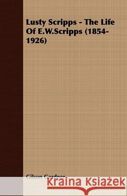 Lusty Scripps - The Life Of E.W.Scripps (1854-1926) Gilson Gardner 9781406732269 Spencer Press - książka