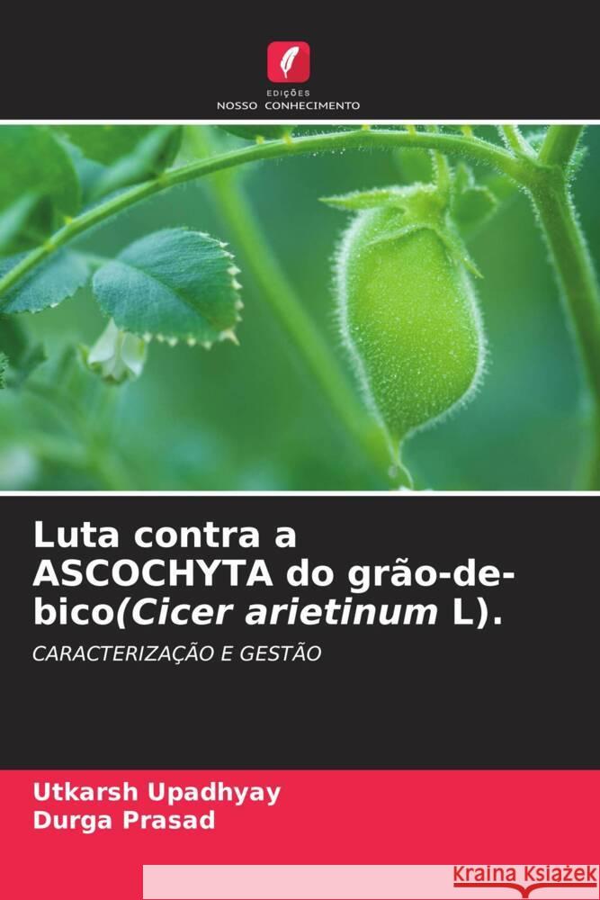 Luta contra a ASCOCHYTA do grão-de-bico(Cicer arietinum L). Upadhyay, Utkarsh, Prasad, Durga 9786206441939 Edições Nosso Conhecimento - książka