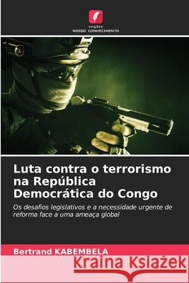 Luta contra o terrorismo na República Democrática do Congo KABEMBELA, Bertrand 9786202421201 Edições Nosso Conhecimento - książka