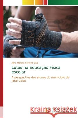 Lutas na Educação Física escolar Martins Ferreira Silva, Aline 9786139735051 Novas Edicioes Academicas - książka