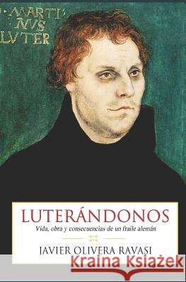 Luterándonos: Vida, obra y consecuencias de un fraile alemán Pérez Bustamante, Luis Fernando 9781973477419 Independently Published - książka