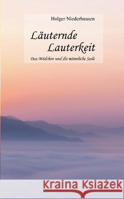 L?uternde Lauterkeit: Das M?dchen und die m?nnliche Seele Holger Niederhausen 9783749435630 Books on Demand - książka