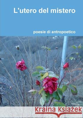 L\'utero del mistero Antro Poetico 9781471649608 Lulu.com - książka