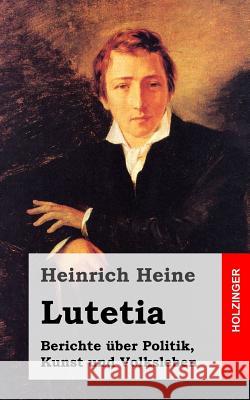 Lutetia: Berichte über Politik, Kunst und Volksleben Heine, Heinrich 9781482558371 Createspace - książka