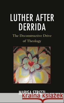 Luther after Derrida: The Deconstructive Drive of Theology Marisa Strizzi 9781978713925 Fortress Academic - książka