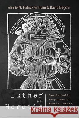 Luther as Heretic M. Patrick Graham David Bagchi 9781532673641 Pickwick Publications - książka