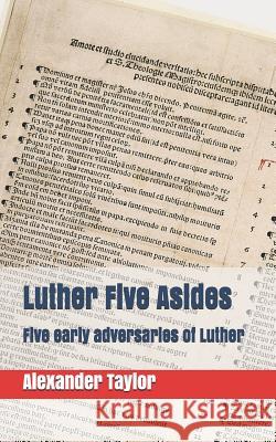 Luther Five Asides: Five Early Adversaries of Luther Amanda M. Garcia Alexander Taylor 9781521934692 Independently Published - książka