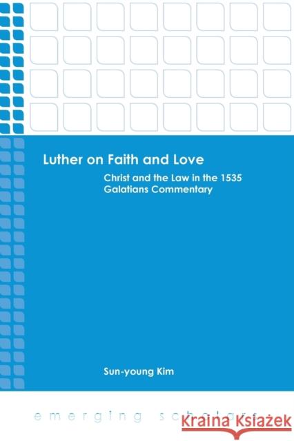 Luther on Faith and Love: Christ and the Law in the 1535 Galatians Commentary Kim, Sun-Young 9781451487725 Fortress Press - książka