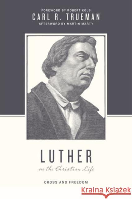 Luther on the Christian Life: Cross and Freedom Carl R. Trueman Stephen J. Nichols Justin Taylor 9781433525025 Crossway - książka