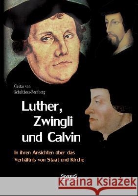 Luther, Zwingli und Calvin in ihren Ansichten über das Verhältnis von Staat und Kirche Schulthess-Rechberg, Gustav Von 9783863478599 Severus - książka