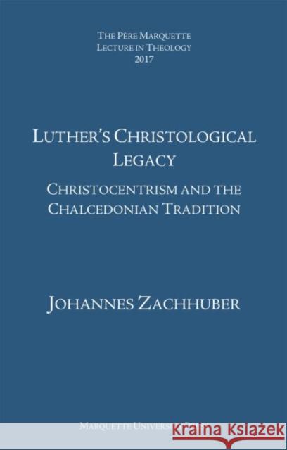 Luther's Christological Legacy: Christocentrism and the Chalcedonian Tradition Johannes Zachhuber   9781626005068 Marquette University Press - książka