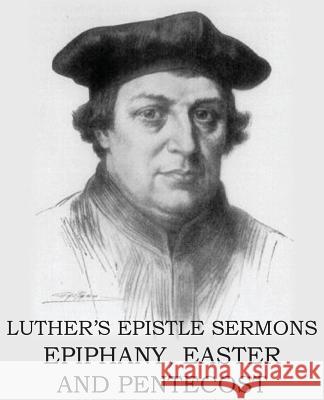 Luther's Epistle Sermon's Vol II - Epiphany, Easter and Pentecost Martin Luther John Nicholas Lenker 9781483701622 Bottom of the Hill Publishing - książka