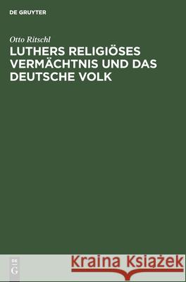 Luthers Religiöses Vermächtnis Und Das Deutsche Volk: Ein Vortrag Otto Ritschl 9783111111377 De Gruyter - książka