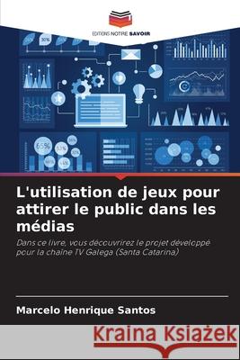 L'utilisation de jeux pour attirer le public dans les m?dias Marcelo Henrique Santos 9786207712458 Editions Notre Savoir - książka